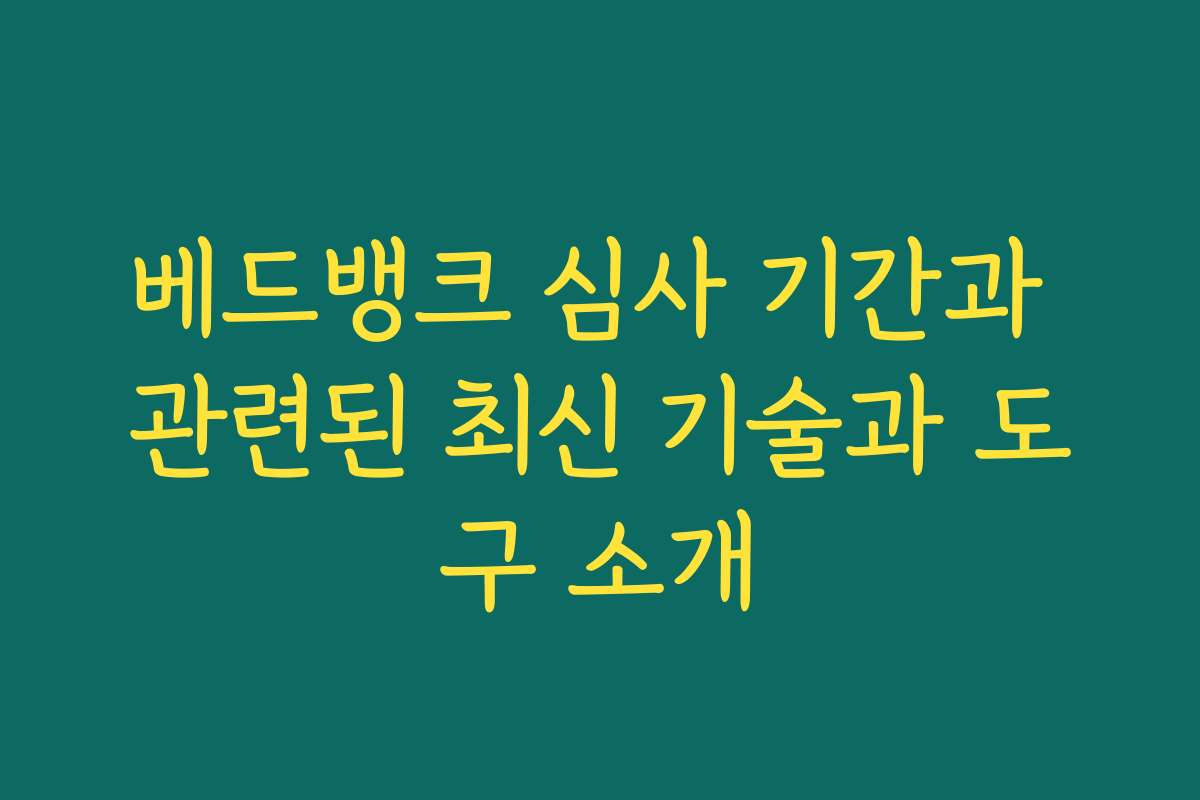베드뱅크 심사 기간과 관련된 최신 기술과 도구 소개
