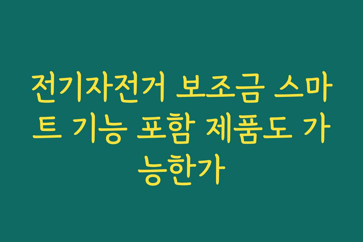 전기자전거 보조금 스마트 기능 포함 제품도 가능한가