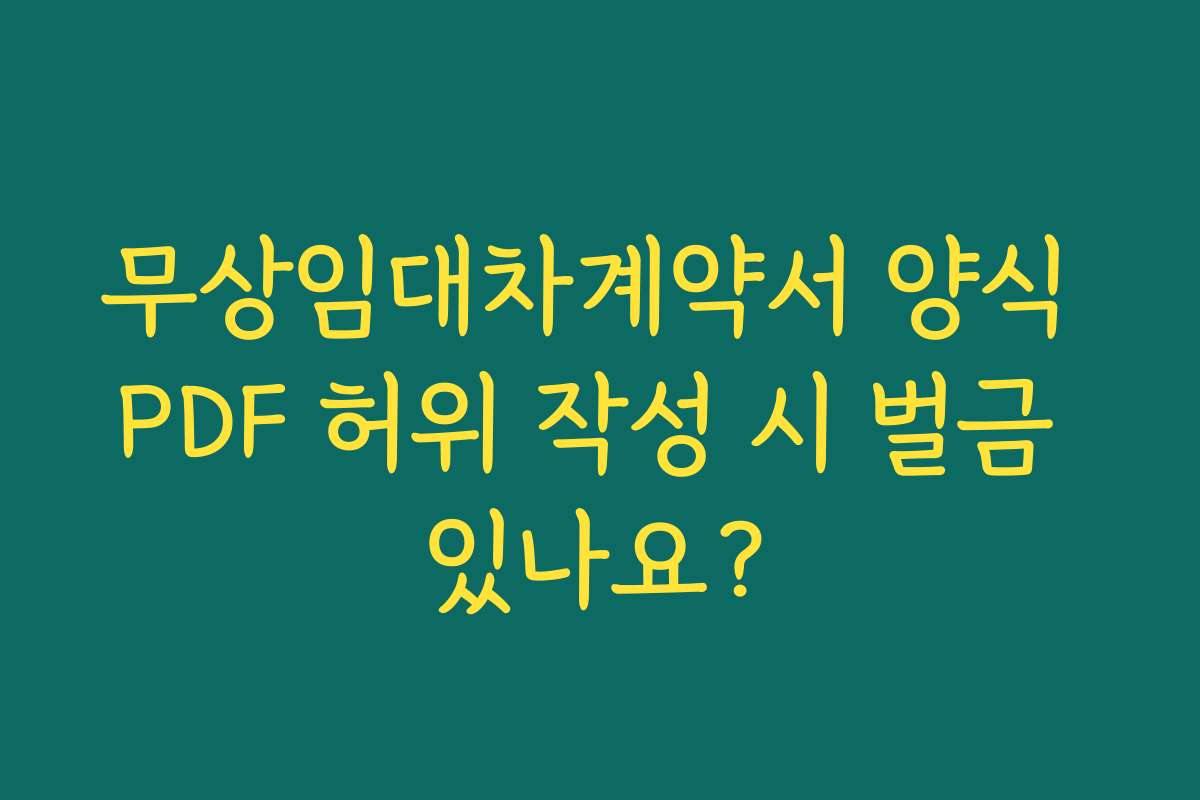 무상임대차계약서 양식 PDF 허위 작성 시 벌금 있나요?