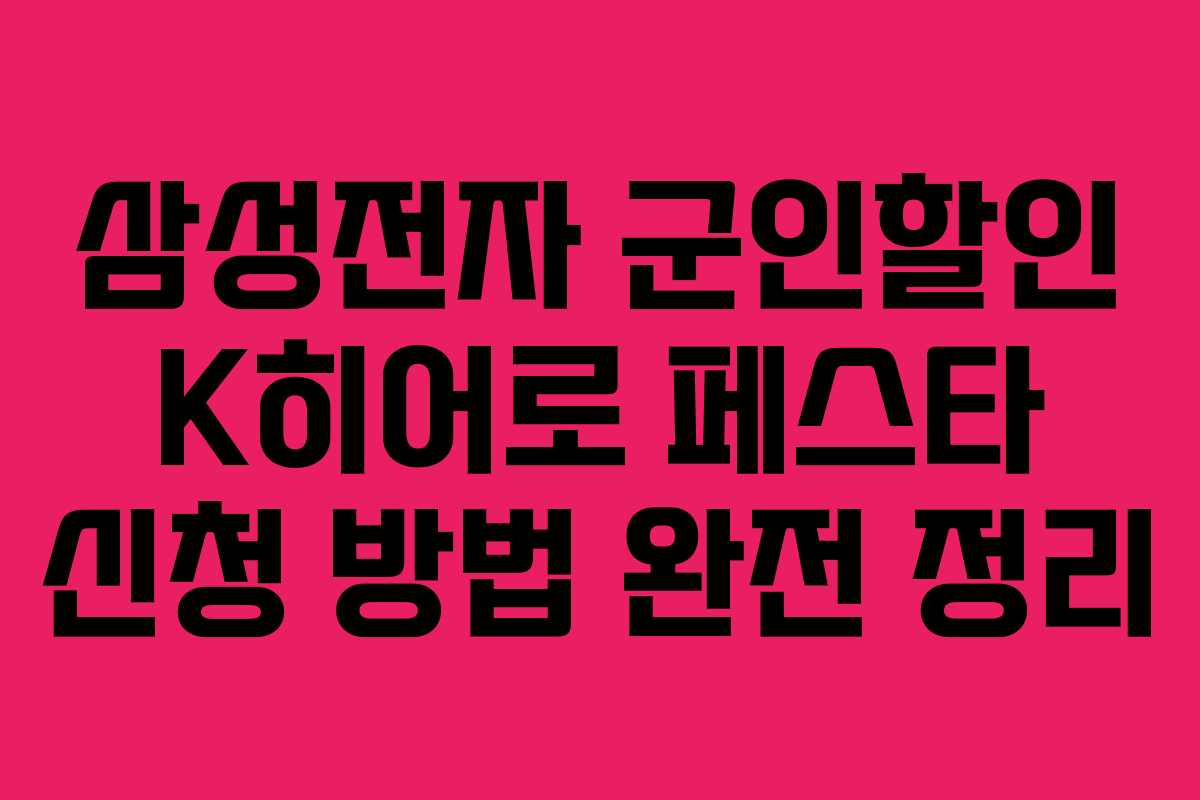 삼성전자 군인할인 K히어로 페스타 신청 방법 완전 정리