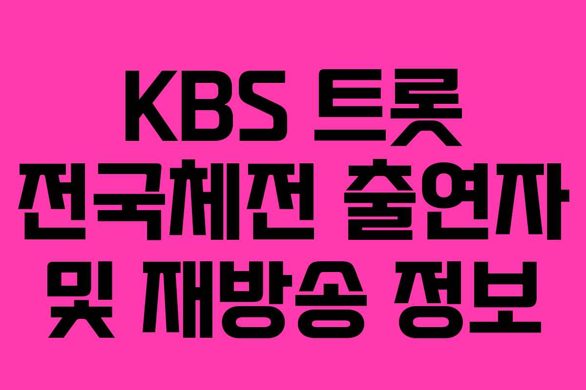 KBS 트롯 전국체전 출연자 및 재방송 정보