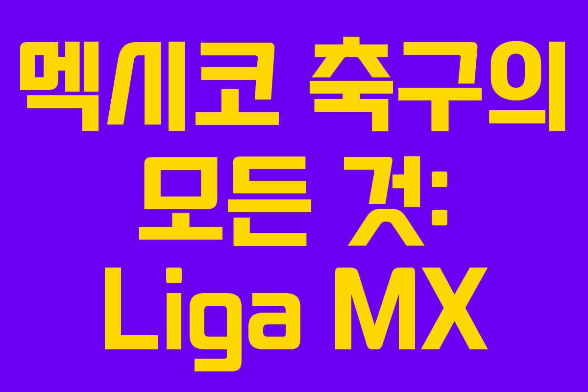 멕시코 축구의 모든 것: Liga MX