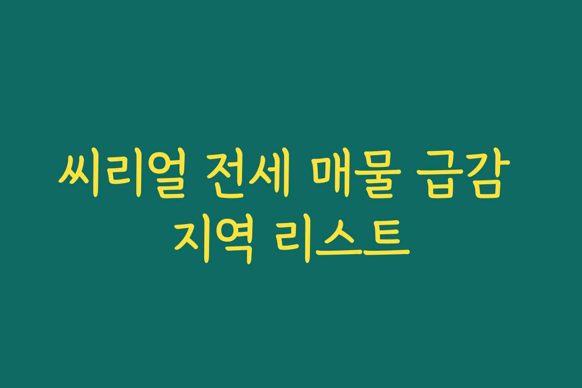 씨리얼 전세 매물 급감 지역 리스트