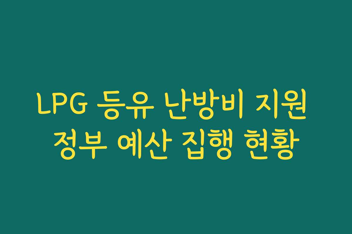 LPG 등유 난방비 지원 정부 예산 집행 현황