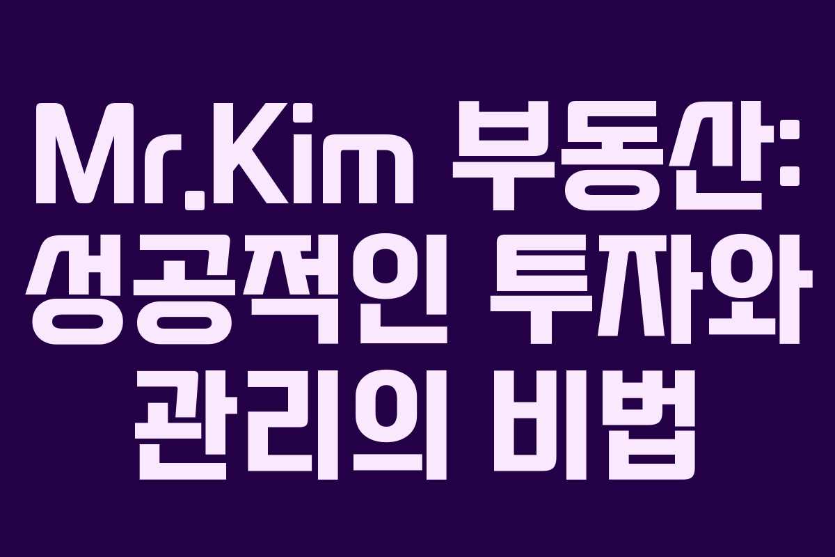 Mr.Kim 부동산: 성공적인 투자와 관리의 비법