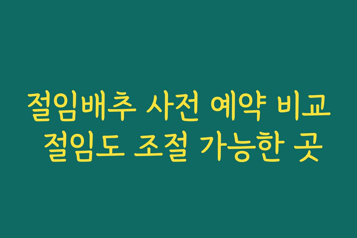 절임배추 사전 예약 비교 절임도 조절 가능한 곳