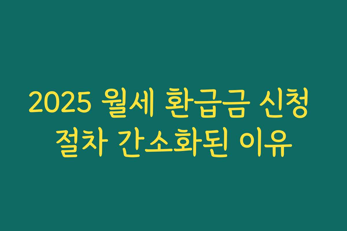 2025 월세 환급금 신청 절차 간소화된 이유