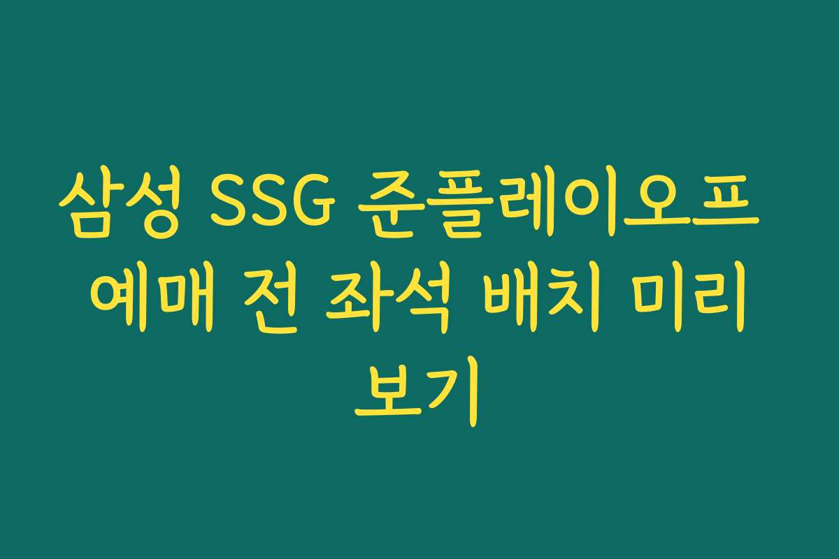삼성 SSG 준플레이오프 예매 전 좌석 배치 미리보기