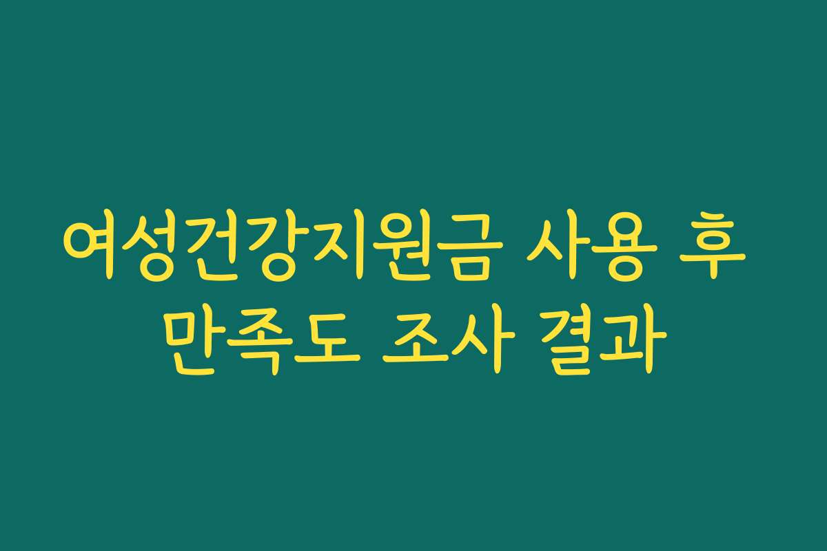 여성건강지원금 사용 후 만족도 조사 결과