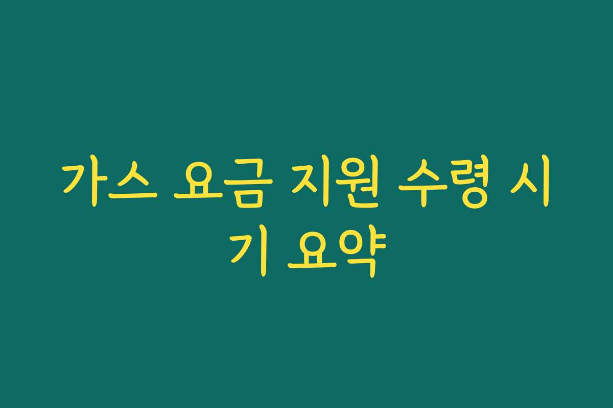 가스 요금 지원 수령 시기 요약