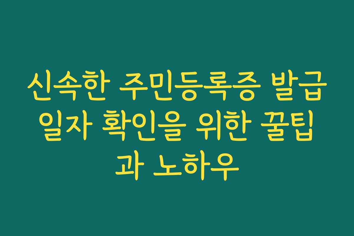 신속한 주민등록증 발급일자 확인을 위한 꿀팁과 노하우 신속한 주민등록증 발급일자 확인을 위한 꿀팁과 노하우