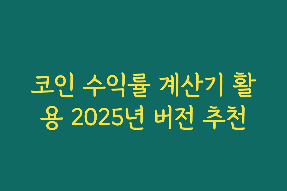 코인 수익률 계산기 활용 2025년 버전 추천
