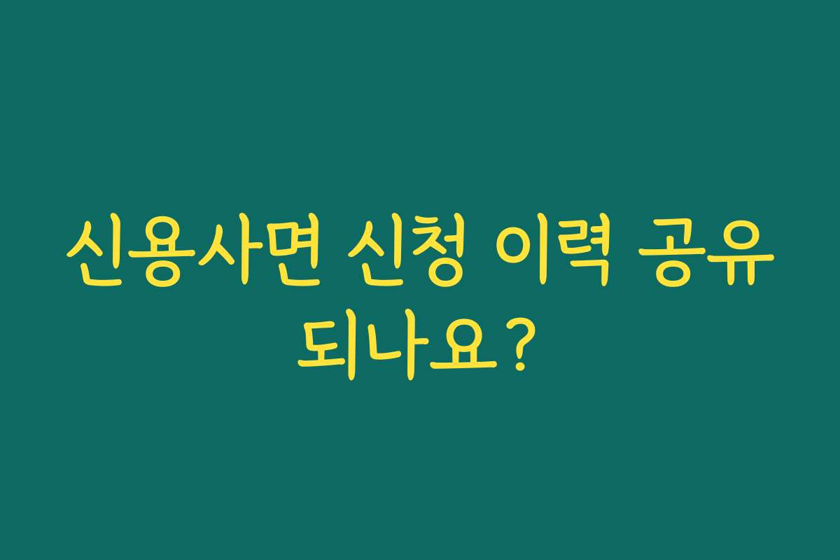 신용사면 신청 이력 공유되나요?
