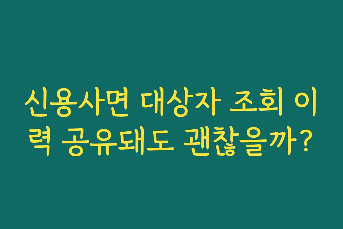 신용사면 대상자 조회 이력 공유돼도 괜찮을까? 신용사면 대상자 조회 이력 공유돼도 괜찮을까?