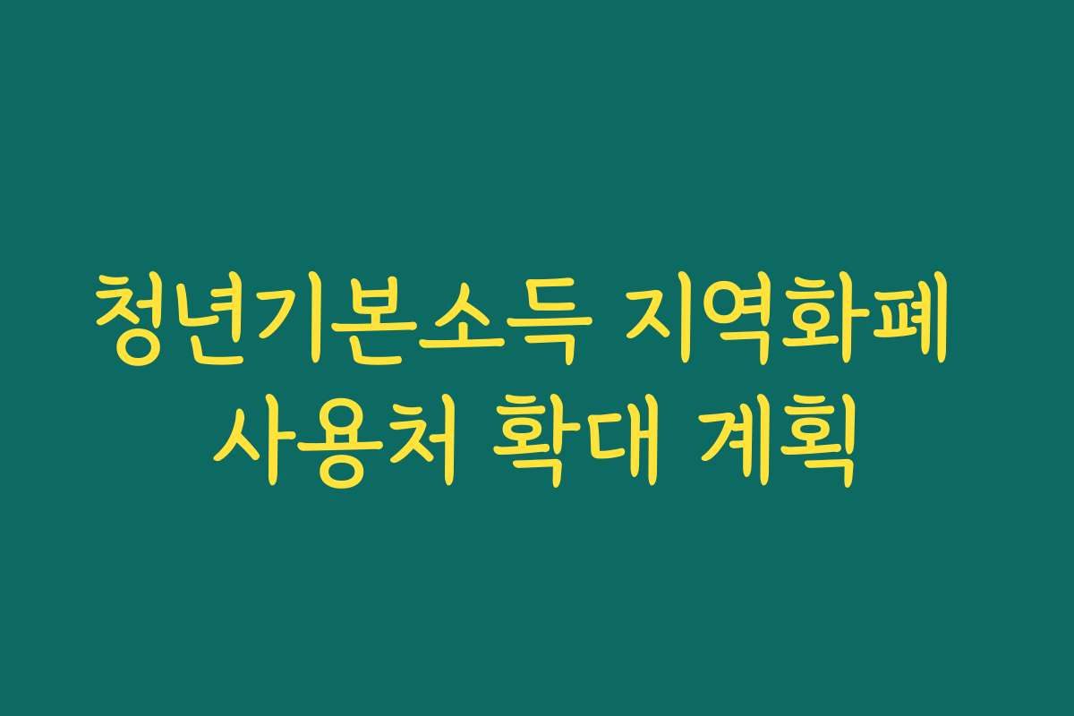 청년기본소득 지역화폐 사용처 확대 계획 청년기본소득 지역화폐 사용처 확대 계획