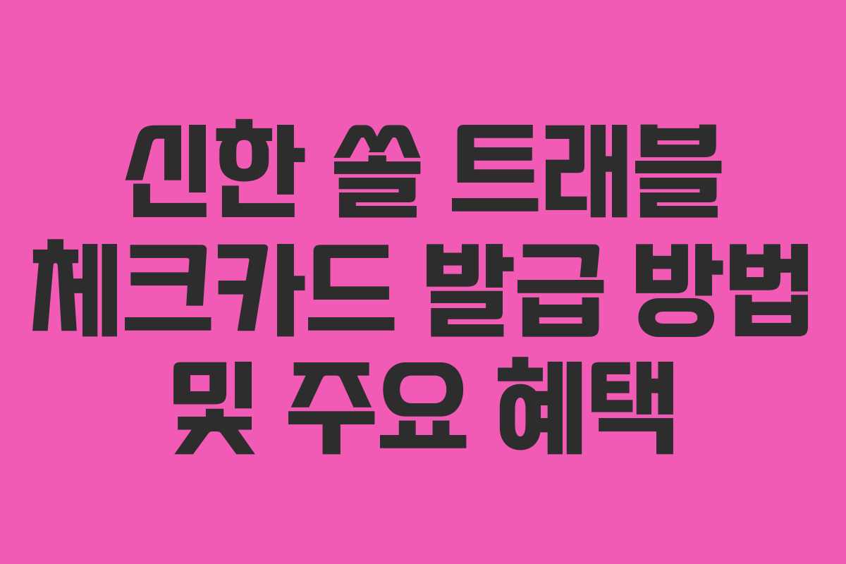 신한 쏠 트래블 체크카드 발급 방법 및 주요 혜택