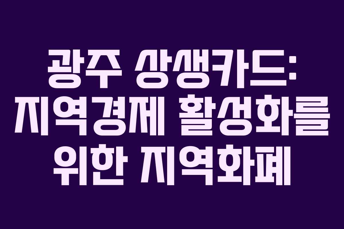 광주 상생카드: 지역경제 활성화를 위한 지역화폐