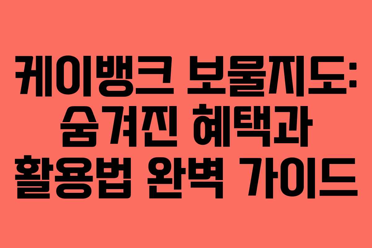 케이뱅크 보물지도: 숨겨진 혜택과 활용법 완벽 가이드
