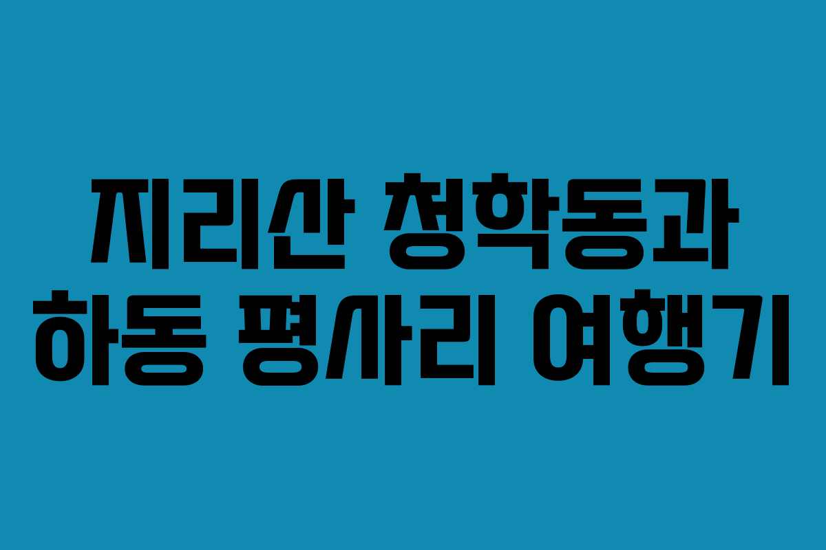 지리산 청학동과 하동 평사리 여행기