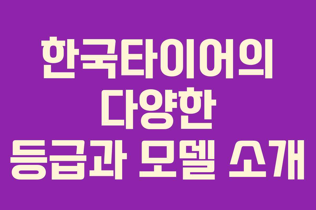 한국타이어의 다양한 등급과 모델 소개