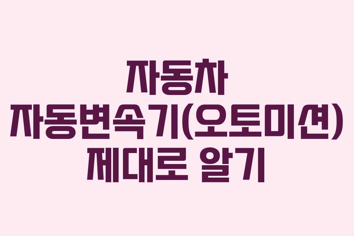 자동차 자동변속기(오토미션) 제대로 알기