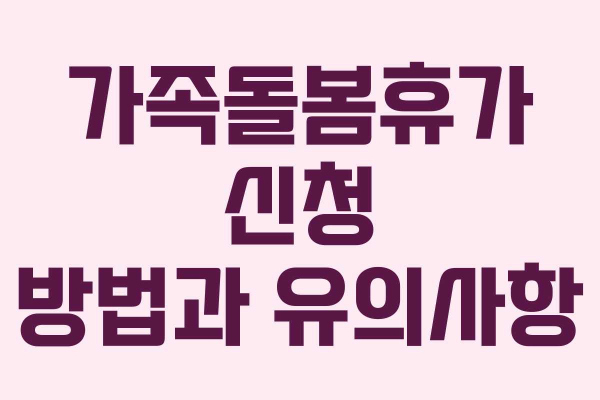 가족돌봄휴가 신청 방법과 유의사항
