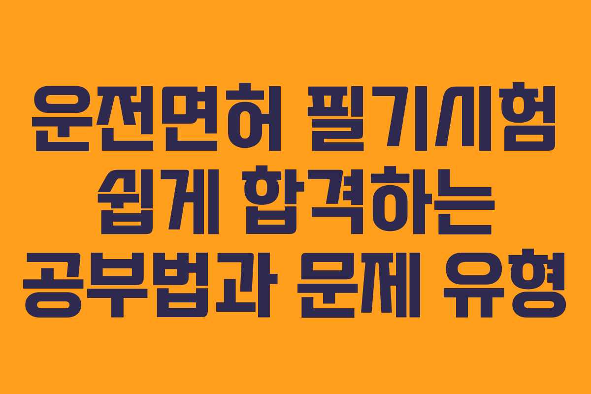 운전면허 필기시험 쉽게 합격하는 공부법과 문제 유형 운전면허 필기시험 쉽게 합격하는 공부법과 문제 유형