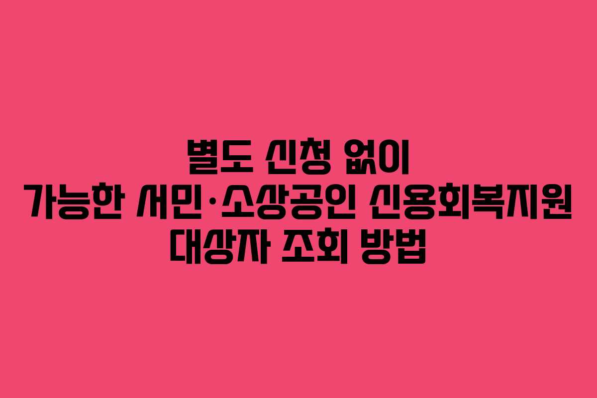 별도 신청 없이 가능한 서민&middot;소상공인 신용회복지원 대상자 조회 방법