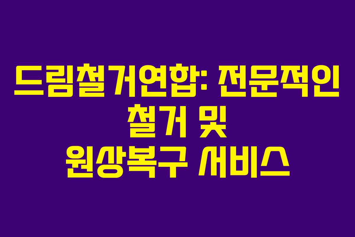 드림철거연합: 전문적인 철거 및 원상복구 서비스