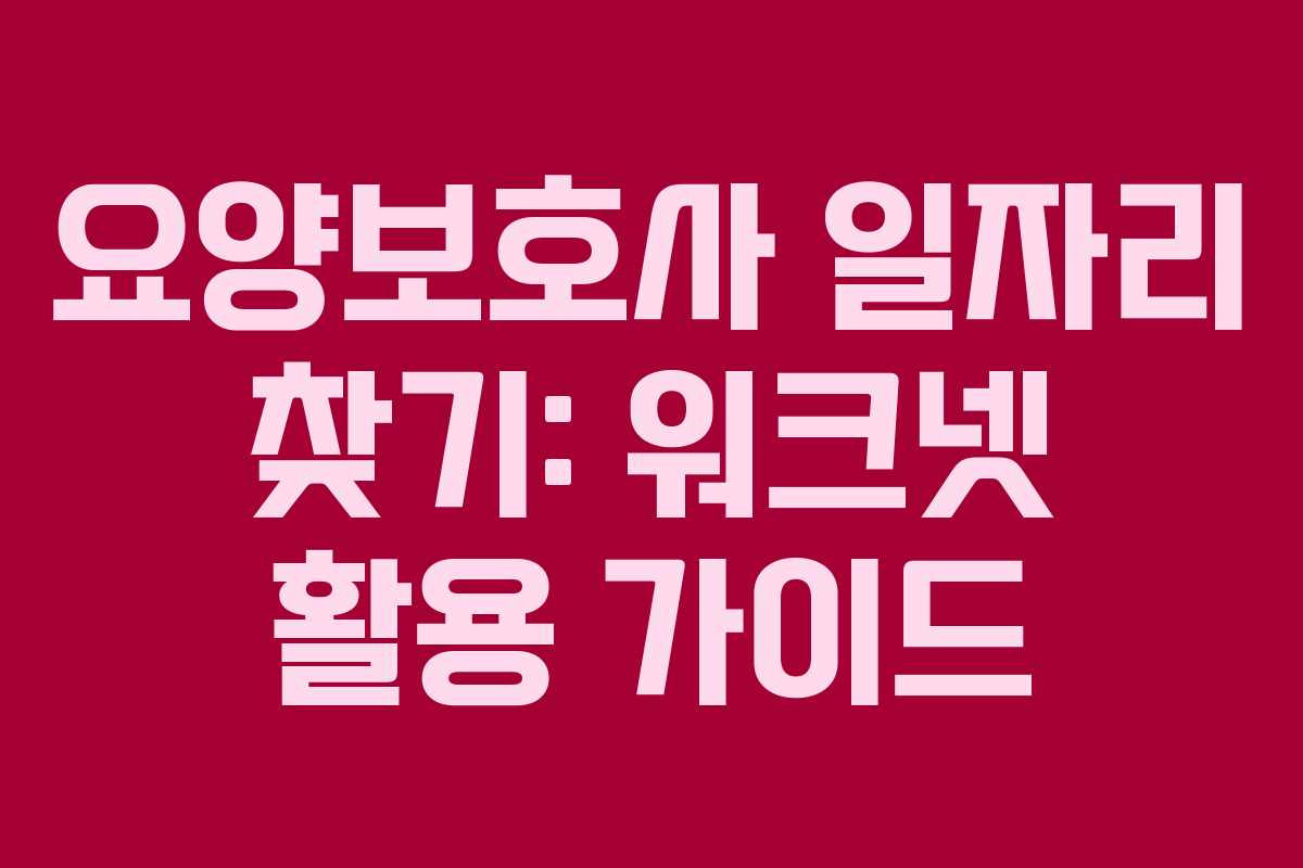 요양보호사 일자리 찾기: 워크넷 활용 가이드