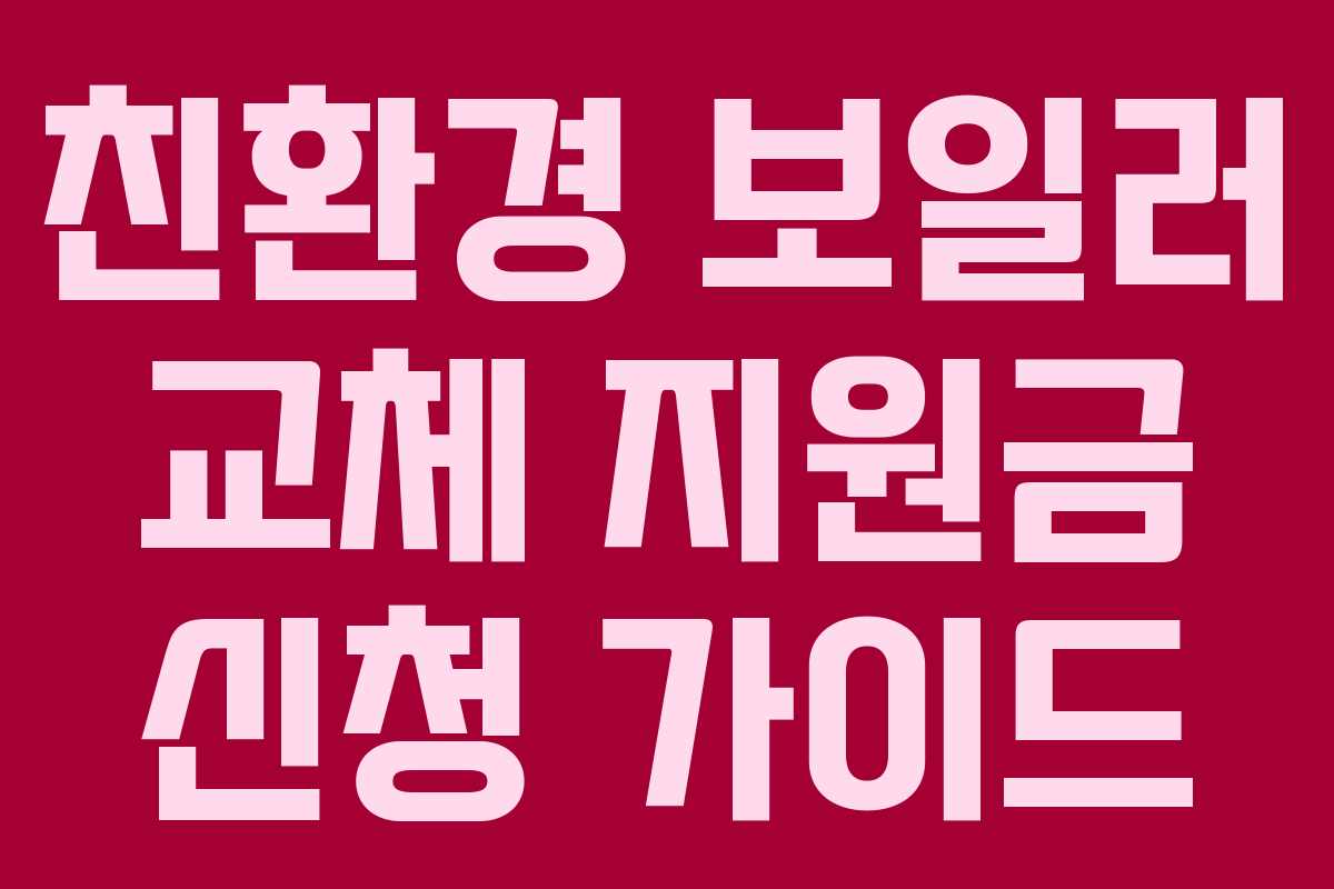 친환경 보일러 교체 지원금 신청 가이드