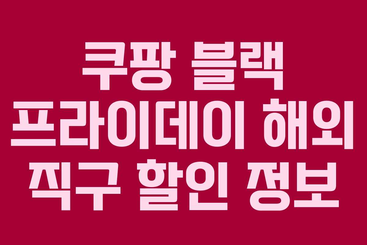 쿠팡 블랙 프라이데이 해외 직구 할인 정보