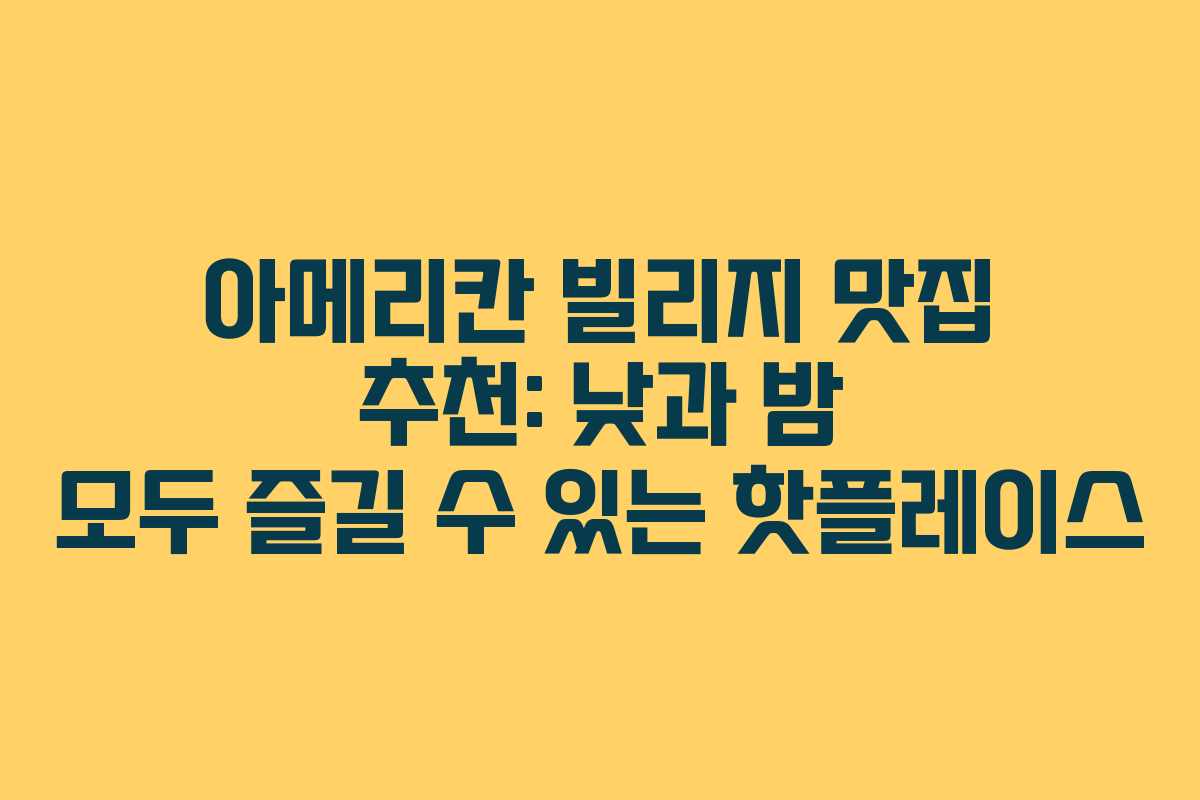 아메리칸 빌리지 맛집 추천: 낮과 밤 모두 즐길 수 있는 핫플레이스