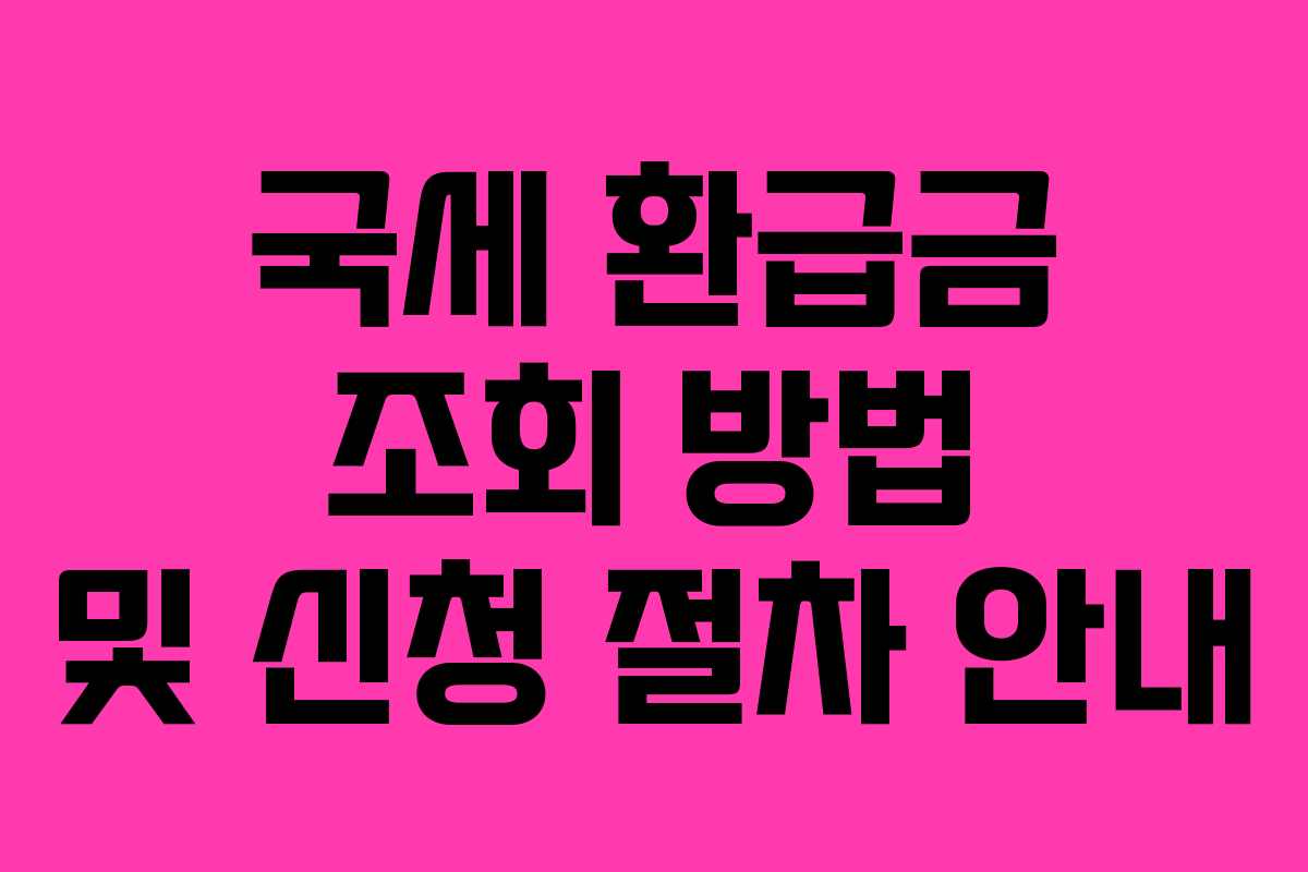 국세 환급금 조회 방법 및 신청 절차 안내