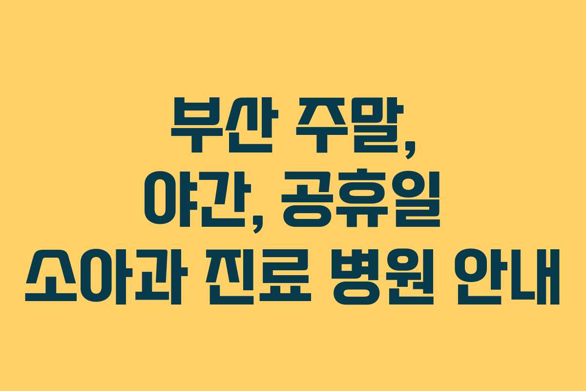 부산 주말, 야간, 공휴일 소아과 진료 병원 안내