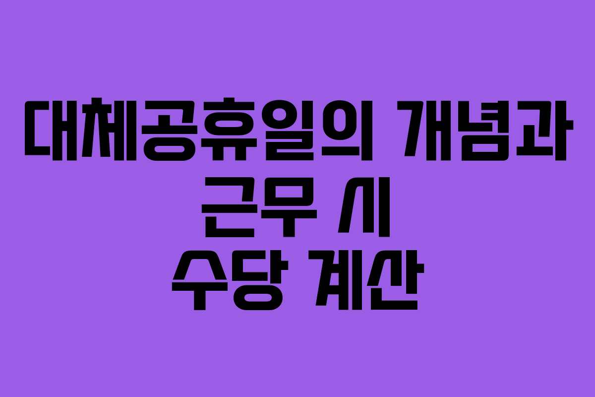 대체공휴일의 개념과 근무 시 수당 계산