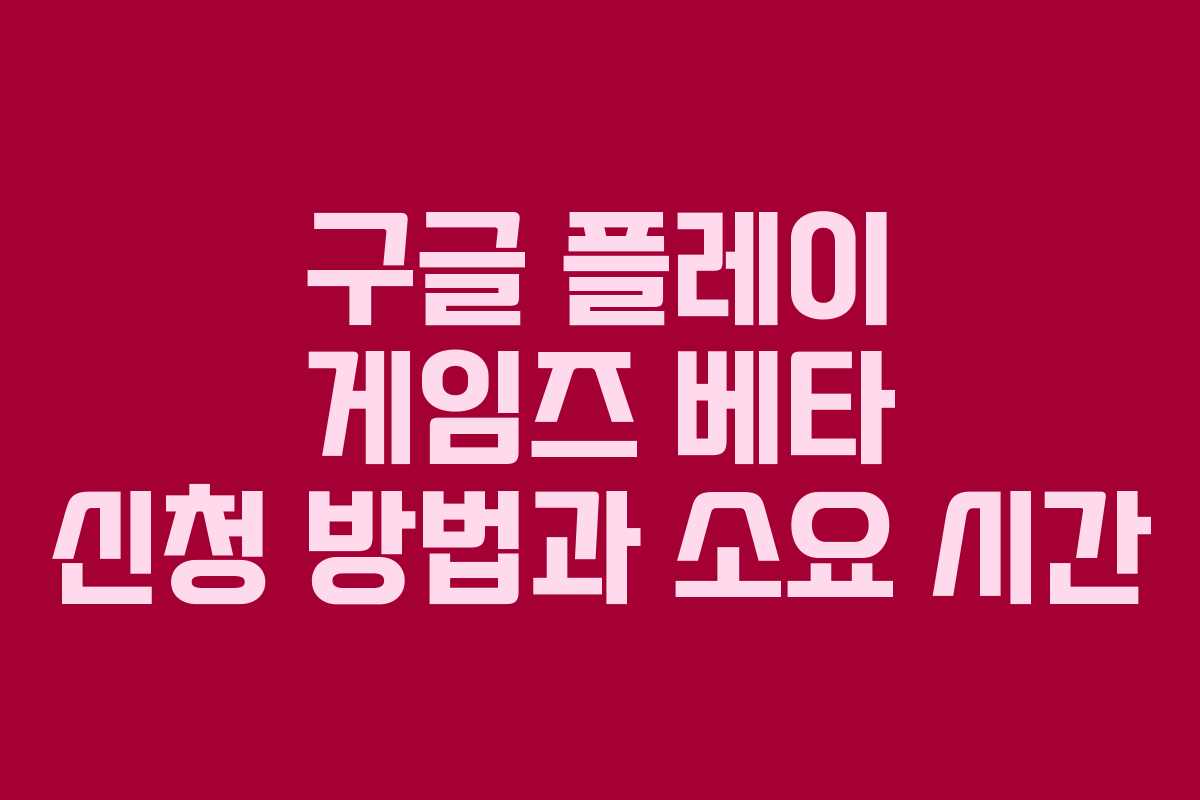 구글 플레이 게임즈 베타 신청 방법과 소요 시간 구글 플레이 게임즈 베타 신청 방법과 소요 시간