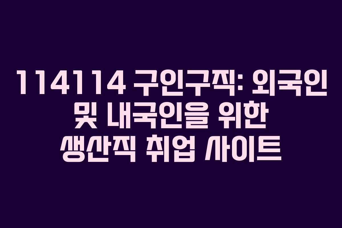 114114 구인구직: 외국인 및 내국인을 위한 생산직 취업 사이트 114114 구인구직: 외국인 및 내국인을 위한 생산직 취업 사이트