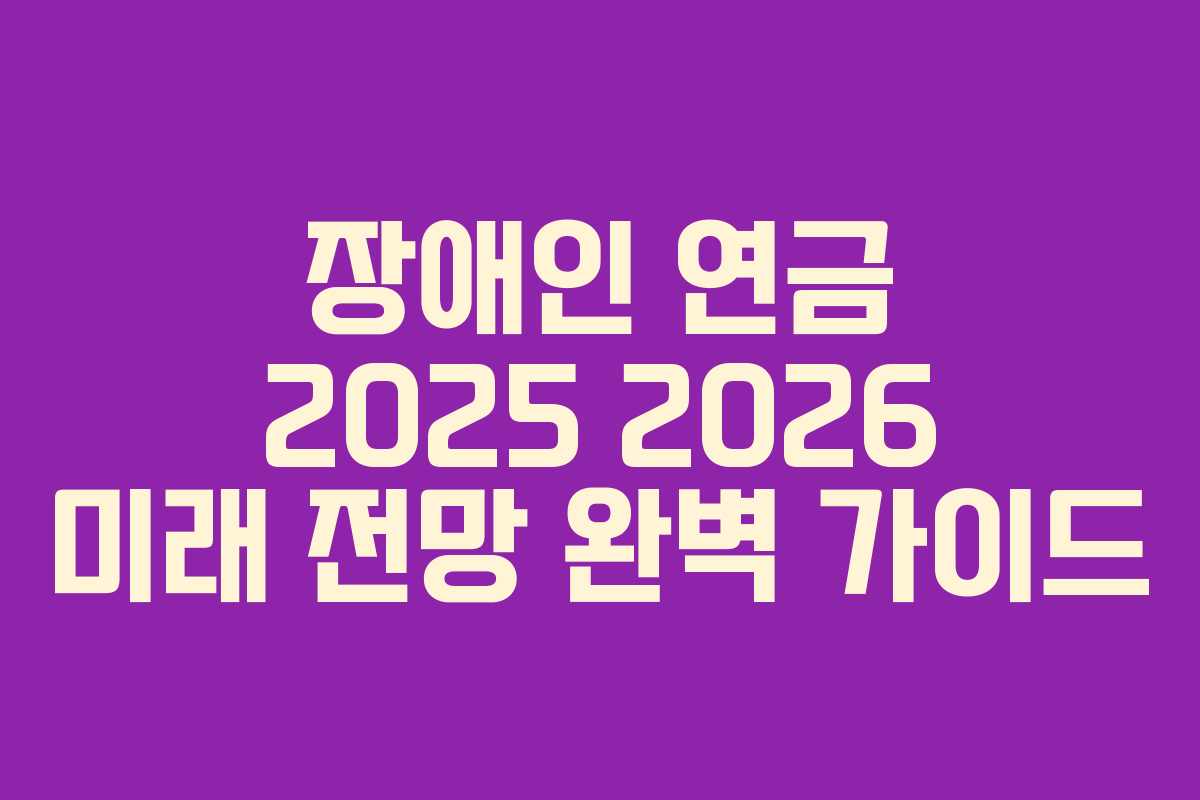 장애인 연금 2025 2026 미래 전망 완벽 가이드