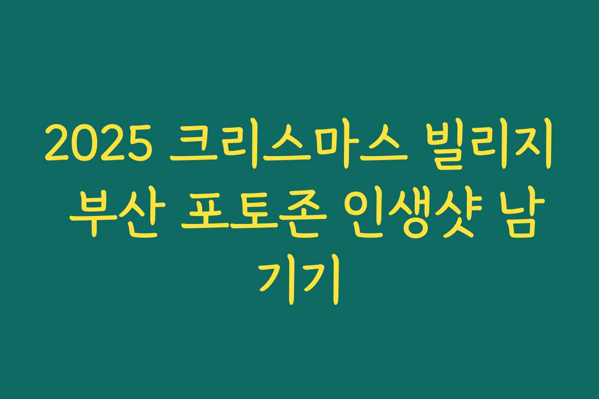 2025 크리스마스 빌리지 부산 포토존 인생샷 남기기