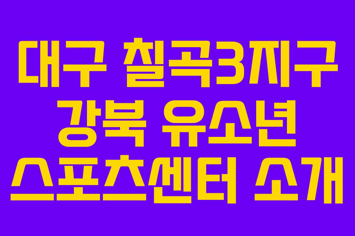 대구 칠곡3지구 강북 유소년 스포츠센터 소개 대구 칠곡3지구 강북 유소년 스포츠센터 소개