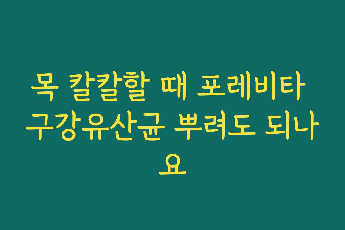 목 칼칼할 때 포레비타 구강유산균 뿌려도 되나요