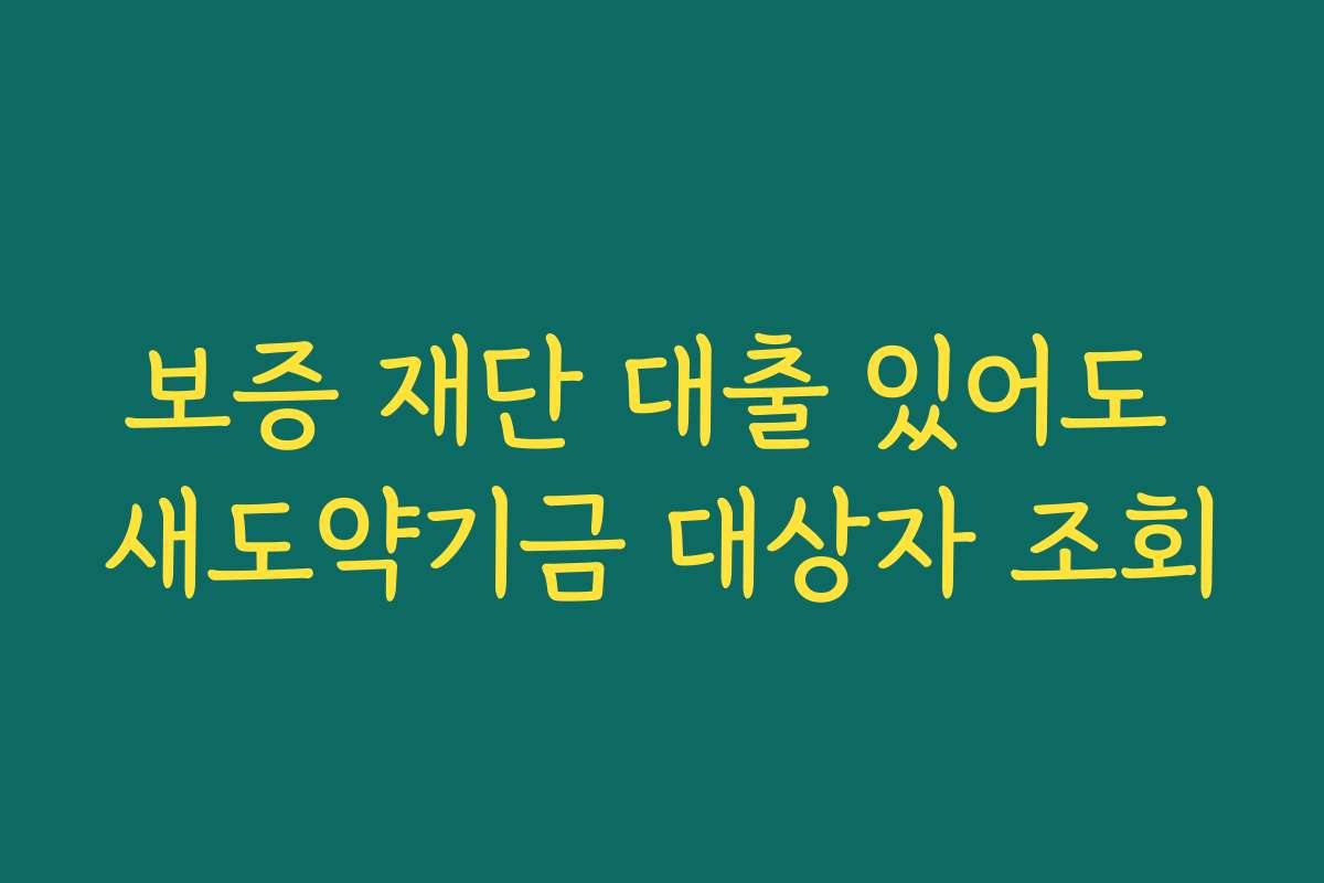 보증 재단 대출 있어도 새도약기금 대상자 조회 보증 재단 대출 있어도 새도약기금 대상자 조회