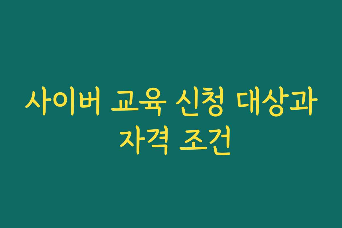 사이버 교육 신청 대상과 자격 조건