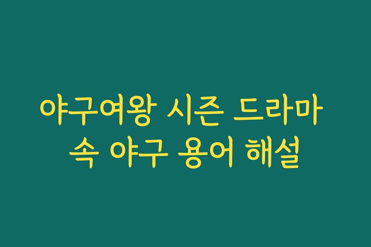 야구여왕 시즌 드라마 속 야구 용어 해설