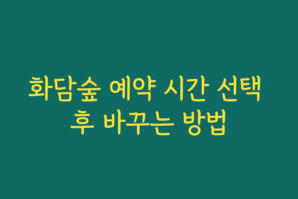 화담숲 예약 시간 선택 후 바꾸는 방법
