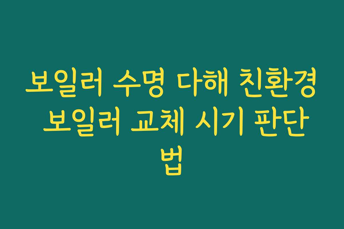 보일러 수명 다해 친환경 보일러 교체 시기 판단법 보일러 수명 다해 친환경 보일러 교체 시기 판단법