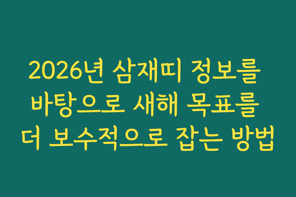2026년 삼재띠 정보를 바탕으로 새해 목표를 더 보수적으로 잡는 방법