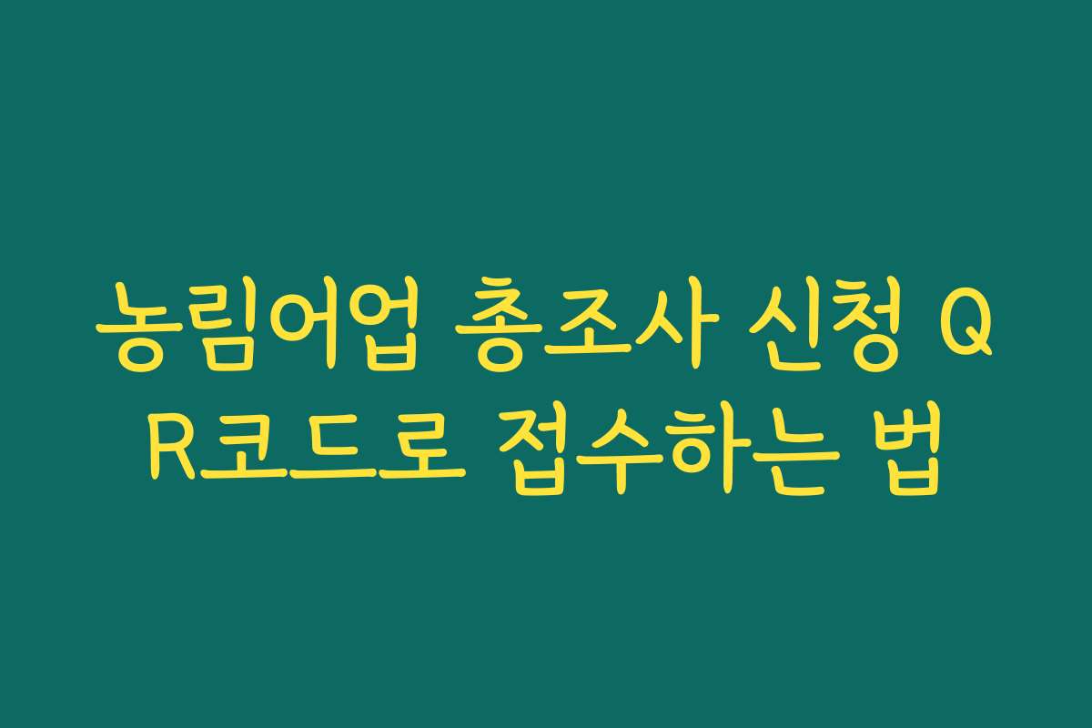 농림어업 총조사 신청 QR코드로 접수하는 법 농림어업 총조사 신청 QR코드로 접수하는 법