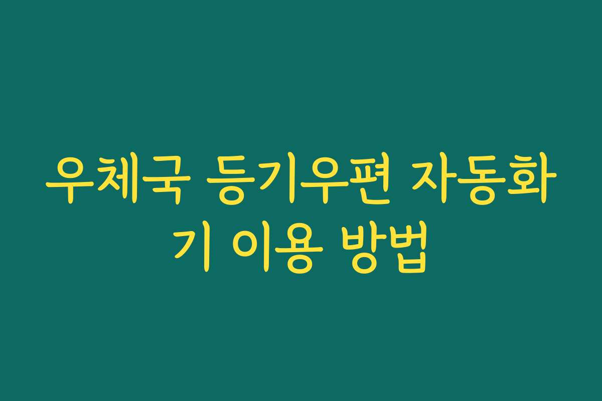 우체국 등기우편 자동화기 이용 방법